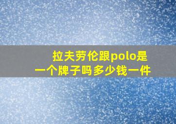 拉夫劳伦跟polo是一个牌子吗多少钱一件