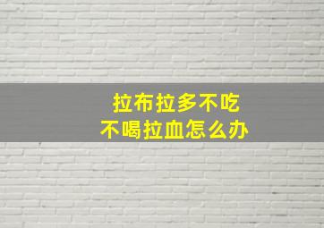 拉布拉多不吃不喝拉血怎么办