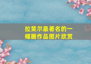 拉斐尔最著名的一幅画作品图片欣赏