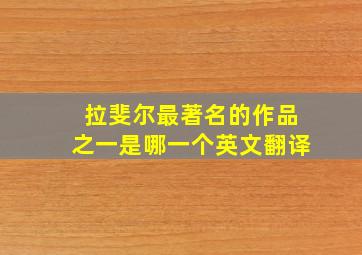 拉斐尔最著名的作品之一是哪一个英文翻译