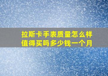 拉斯卡手表质量怎么样值得买吗多少钱一个月