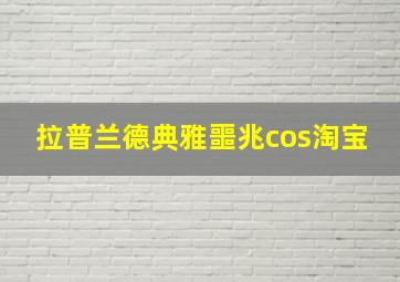 拉普兰德典雅噩兆cos淘宝