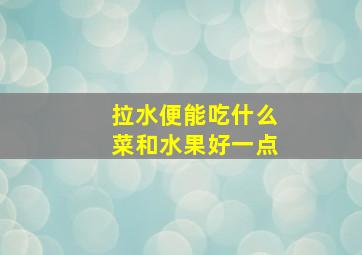 拉水便能吃什么菜和水果好一点