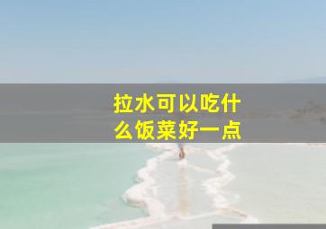 拉水可以吃什么饭菜好一点