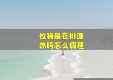 拉稀是在排湿热吗怎么调理