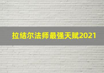 拉结尔法师最强天赋2021