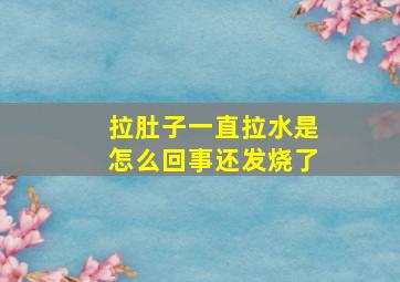 拉肚子一直拉水是怎么回事还发烧了