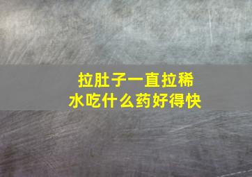 拉肚子一直拉稀水吃什么药好得快