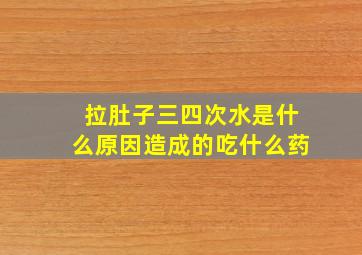 拉肚子三四次水是什么原因造成的吃什么药