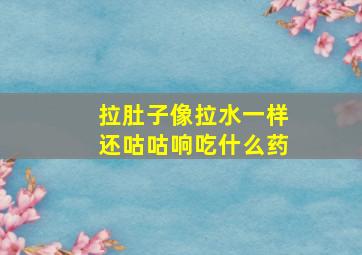 拉肚子像拉水一样还咕咕响吃什么药