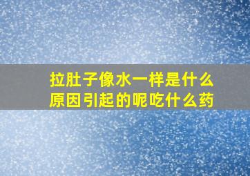 拉肚子像水一样是什么原因引起的呢吃什么药