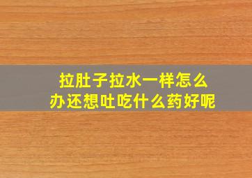 拉肚子拉水一样怎么办还想吐吃什么药好呢