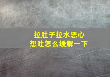 拉肚子拉水恶心想吐怎么缓解一下