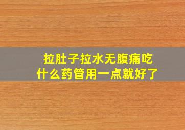 拉肚子拉水无腹痛吃什么药管用一点就好了