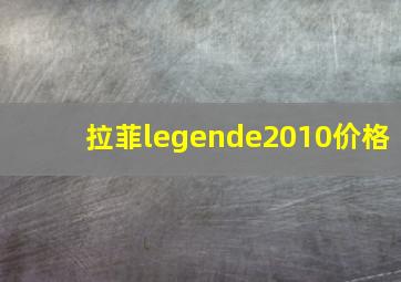 拉菲legende2010价格