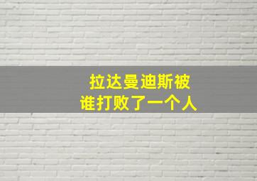 拉达曼迪斯被谁打败了一个人