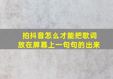 拍抖音怎么才能把歌词放在屏幕上一句句的出来