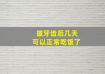 拔牙齿后几天可以正常吃饭了