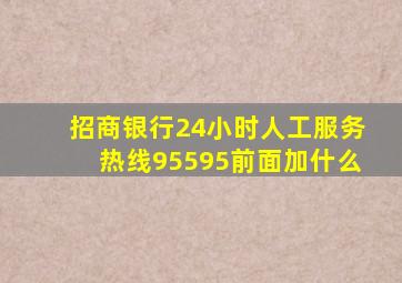 招商银行24小时人工服务热线95595前面加什么