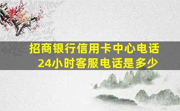 招商银行信用卡中心电话24小时客服电话是多少