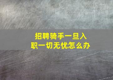 招聘骑手一旦入职一切无忧怎么办