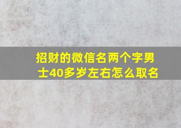 招财的微信名两个字男士40多岁左右怎么取名