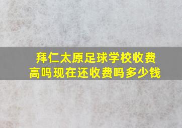 拜仁太原足球学校收费高吗现在还收费吗多少钱