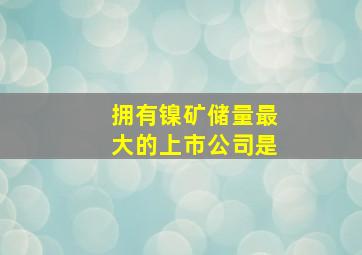 拥有镍矿储量最大的上市公司是