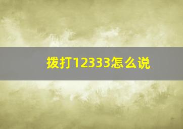 拨打12333怎么说