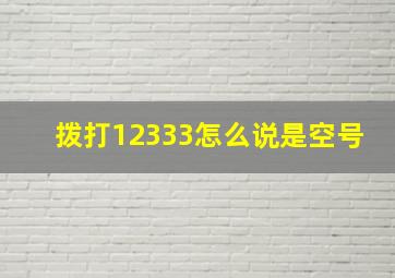 拨打12333怎么说是空号