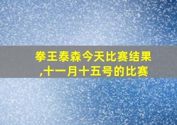 拳王泰森今天比赛结果,十一月十五号的比赛