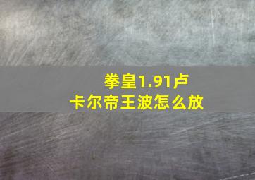 拳皇1.91卢卡尔帝王波怎么放