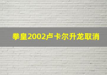 拳皇2002卢卡尔升龙取消