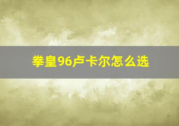 拳皇96卢卡尔怎么选