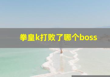 拳皇k打败了哪个boss