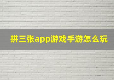 拼三张app游戏手游怎么玩