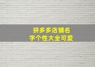 拼多多店铺名字个性大全可爱