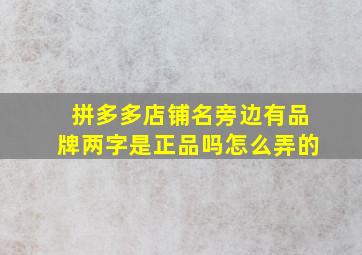 拼多多店铺名旁边有品牌两字是正品吗怎么弄的