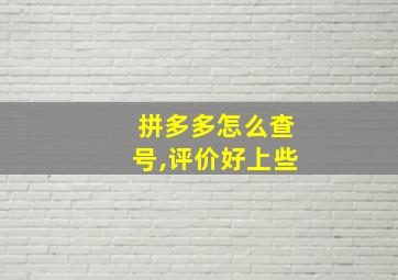 拼多多怎么查号,评价好上些