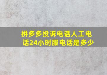 拼多多投诉电话人工电话24小时服电话是多少