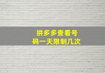 拼多多查看号码一天限制几次