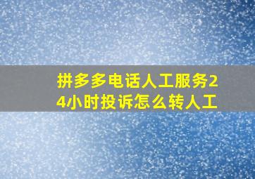 拼多多电话人工服务24小时投诉怎么转人工