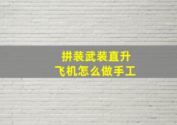 拼装武装直升飞机怎么做手工