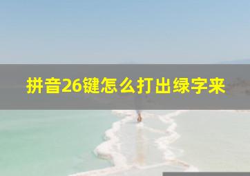 拼音26键怎么打出绿字来