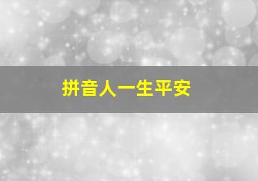 拼音人一生平安