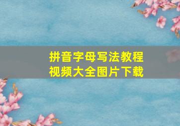 拼音字母写法教程视频大全图片下载