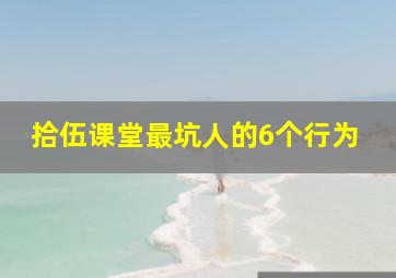 拾伍课堂最坑人的6个行为