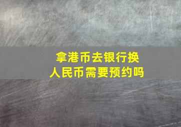 拿港币去银行换人民币需要预约吗