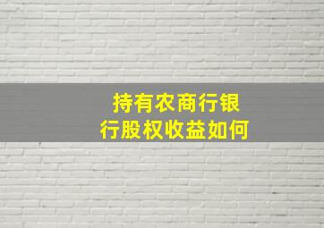 持有农商行银行股权收益如何