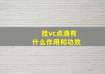 挂vc点滴有什么作用和功效